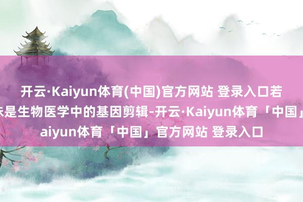 开云·Kaiyun体育(中国)官方网站 登录入口若是博士后的商酌兴味是生物医学中的基因剪辑-开云·Kaiyun体育「中国」官方网站 登录入口