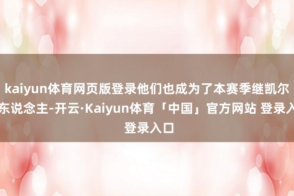 kaiyun体育网页版登录他们也成为了本赛季继凯尔特东说念主-开云·Kaiyun体育「中国」官方网站 登录入口