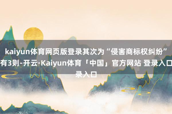 kaiyun体育网页版登录其次为“侵害商标权纠纷”有3则-开云·Kaiyun体育「中国」官方网站 登录入口